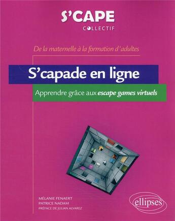 Couverture du livre « S'capade en ligne : apprendre grâce aux escape games virtuels » de Melanie Fenaert et Patrice Nadam aux éditions Ellipses