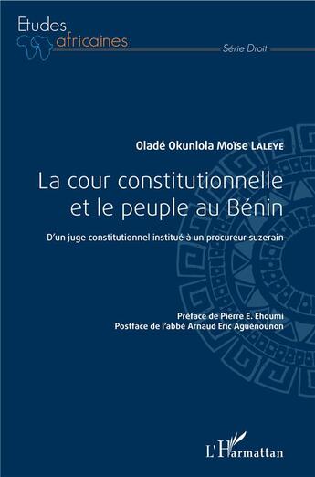 Couverture du livre « La cour constitutionnelle et le peuple au Bénin ; d'un juge constitutionnel institué à un procureur suzerain » de Olade Okunlola Moise Laleye aux éditions L'harmattan