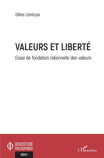 Couverture du livre « Valeurs et liberté : essai de fondation rationnelle des valeurs » de Gilles Leveque aux éditions L'harmattan