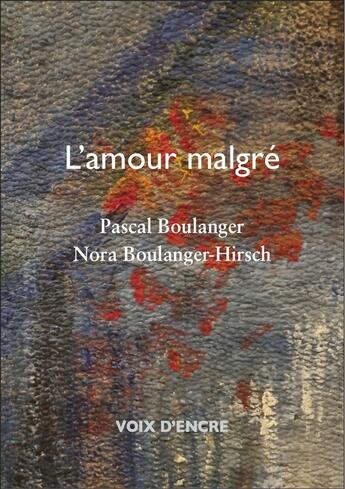 Couverture du livre « L'amour malgré » de Pascal Boulanger aux éditions Voix D'encre