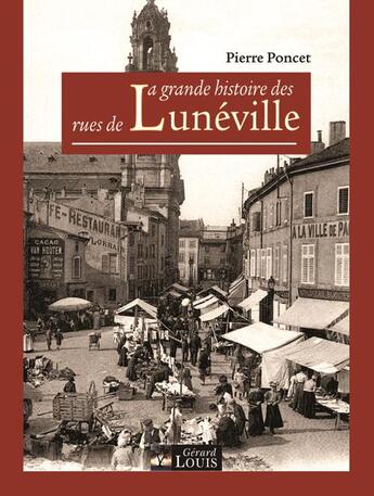 Couverture du livre « La grande histoire des rues de Lunéville » de Pierre Poncet aux éditions Gerard Louis