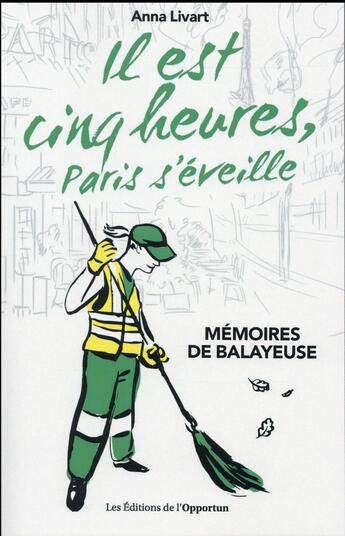 Couverture du livre « Il est cinq heures, Paris s'éveille ; mémoires de balayeuse » de Anna Livart aux éditions L'opportun