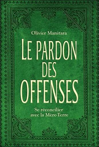 Couverture du livre « Le pardon des offenses : se réconcilier avec la mère-terre » de Olivier Manitara aux éditions Essenia