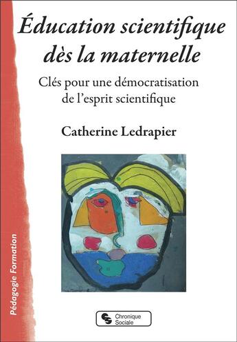 Couverture du livre « Éducation scientifique dès la maternelle : clés pour une démocratisation de l'esprit scientifique » de Catherine Ledrapier aux éditions Chronique Sociale