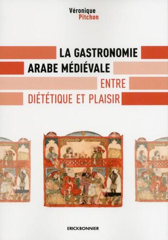 Couverture du livre « La gastronomie arabe médiévale ; entre diététique et plaisir » de Veronique Pitchon aux éditions Erick Bonnier