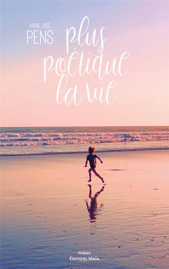 Couverture du livre « Plus poétique la vie » de Marie-Jose Pens aux éditions Editions Maia