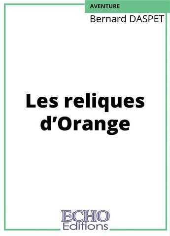 Couverture du livre « Les reliques d'Orange » de Bernard Daspet aux éditions Echo Editions