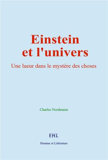 Couverture du livre « Einstein et l'univers : Une lueur dans le mystère des choses » de Charles Nordmann aux éditions Homme Et Litterature