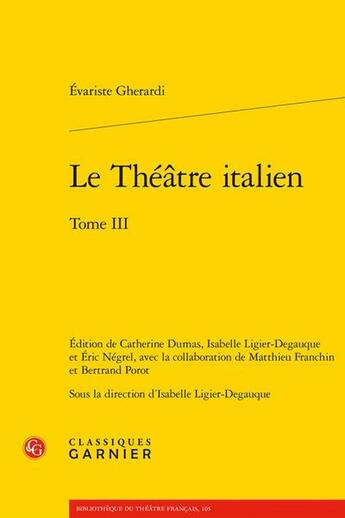 Couverture du livre « Le Théâtre italien Tome 3 » de Evariste Gherardi aux éditions Classiques Garnier