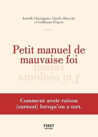 Couverture du livre « Petit manuel de la mauvaise foi » de Isabelle Chataignier et Guillaume Prigent et Charles Haroche aux éditions First