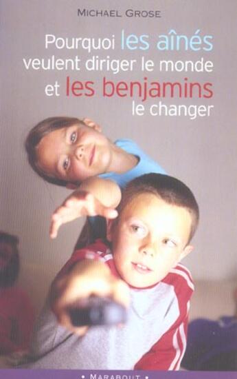 Couverture du livre « Pourquoi Les Aines Veulent Diriger Le Monde Et Les Benjamins Le Changer » de Michael Grose aux éditions Marabout