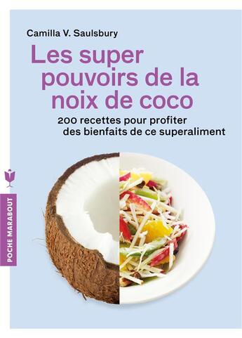 Couverture du livre « Les super pouvoirs de la noix de coco ; 200 recettes pour profiter des bienfaits de ce superaliment » de Camilia V. Saulsbury aux éditions Marabout