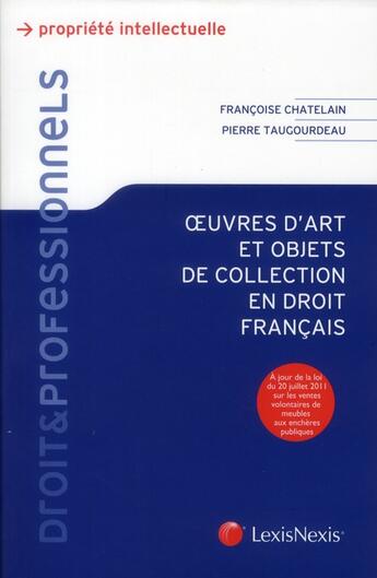 Couverture du livre « Oeuvres d'art et objets de collection en droit français » de Francoise Chatelain et Pierre Taugourdeau aux éditions Lexisnexis