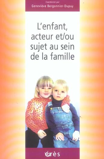 Couverture du livre « Enfant acteur et/ou sujet au sein de la famille » de Bergonnier Dupuy Gen aux éditions Eres