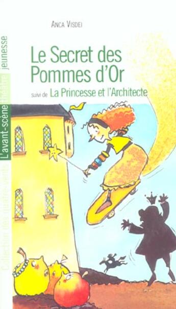 Couverture du livre « Secret des Pommes d'Or (Le) : La Princesse et l'Architecte » de Anca Visdei aux éditions Avant-scene Theatre