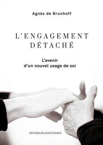 Couverture du livre « L'engagement detache - l'avenir d'un nouvel usage de soi » de De Brunhoff Agnes aux éditions Delatour