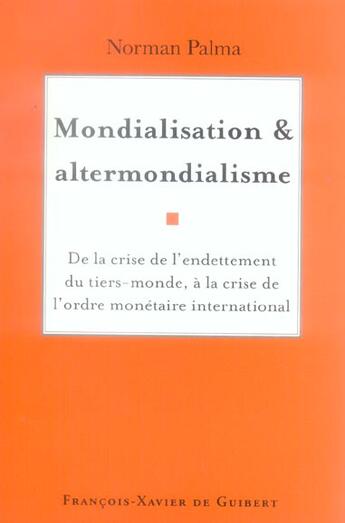 Couverture du livre « Mondialisation et altermondialisme - de la crise de l'endettement du tiers-monde a la crise de l'ord » de Norman Palma aux éditions Francois-xavier De Guibert