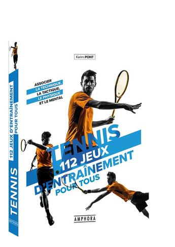 Couverture du livre « Tennis ; 112 jeux d'entraînement pour tous ; associer la technique, la tactique, le physique et le mental » de Karim Pont aux éditions Amphora