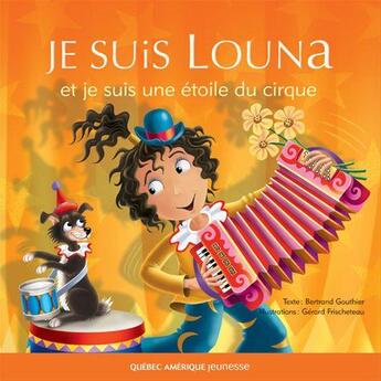 Couverture du livre « Je suis Louna et je suis une étoile du cirque » de Bertrand Gauthier et Gerard Frischeteau aux éditions Quebec Amerique