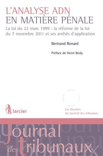 Couverture du livre « L'analyse ADN en matière pénale ; la loi du 22 mars 1999 : la réforme de la loi du 7 novembre 2011 et ses arrêtés d'application » de Bertrand Renard aux éditions Larcier