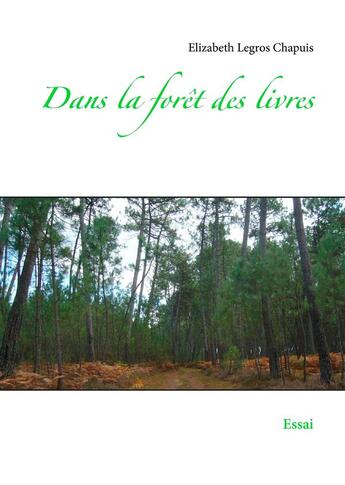 Couverture du livre « Dans la forêt des livres ; essai » de Elizabeth Legros Chapuis aux éditions Books On Demand