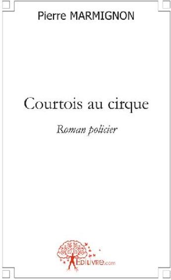 Couverture du livre « Courtois au cirque » de Pierre Marmignon aux éditions Edilivre