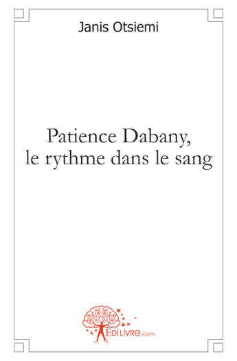 Couverture du livre « Patience Dabany, le rythme dans le sang » de Janis Otsiemi aux éditions Edilivre