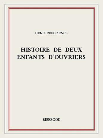 Couverture du livre « Histoire de deux enfants d'ouvriers » de Henri Conscience aux éditions Bibebook