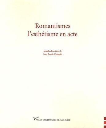 Couverture du livre « Romantismes, l'esthétique en acte » de Jean-Louis Cabanes aux éditions Pu De Paris Nanterre