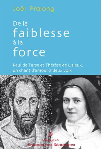 Couverture du livre « De la faiblesse à la force ; Paul de Tarse et Thérèse de Lisieux » de Joel Pralong aux éditions Des Beatitudes