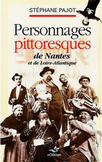 Couverture du livre « Personnages pittoresques de Nantes et de Loire-Atlantique » de Stephane Pajot aux éditions D'orbestier