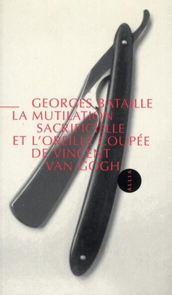 Couverture du livre « La mutilation sacrificielle et l'oreille coupée de Vincent Van Gogh » de Georges Bataille aux éditions Allia