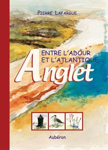 Couverture du livre « Entre l'adour et l'atlantique : anglet » de Pierre Lafargue aux éditions Auberon