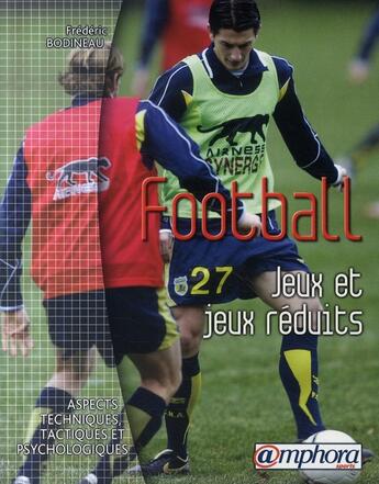 Couverture du livre « Football ; jeux et jeux réduits ; aspects techniques, tactiques et psychologiques » de Frederic Bodineau aux éditions Amphora