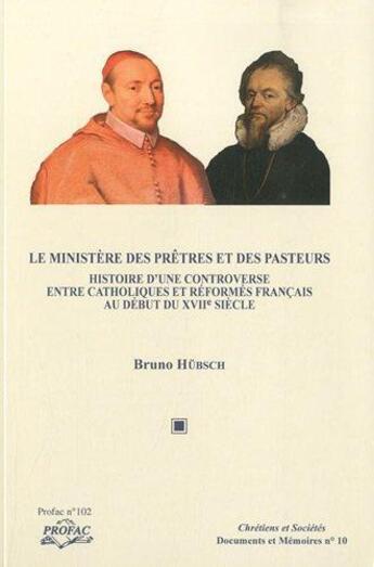 Couverture du livre « Le ministère des prêtres et des pasteurs ; histoire d'une controverse entre catholiques et réformés français au début du XVIIe siècle » de Bruno Hubsch aux éditions Profac