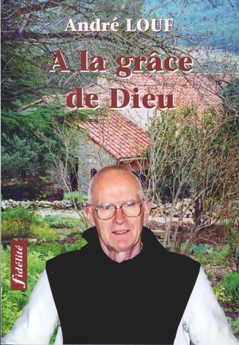 Couverture du livre « A la grace de dieu entretiens » de Louf Ad aux éditions Fidelite