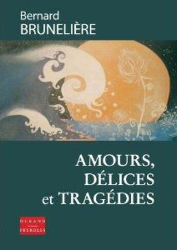 Couverture du livre « Amours, délices et tragédies » de Bernard Bruneliere aux éditions Durand Peyroles