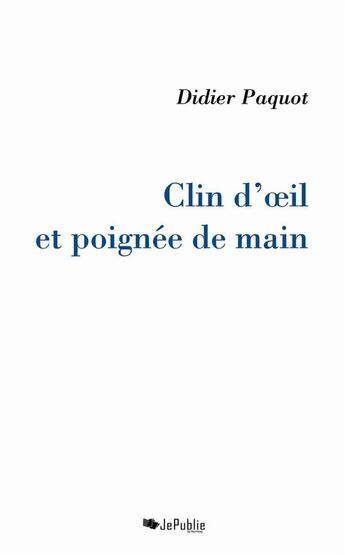 Couverture du livre « Clin d'oeil et poignée de main » de Didier Paquot aux éditions Jepublie