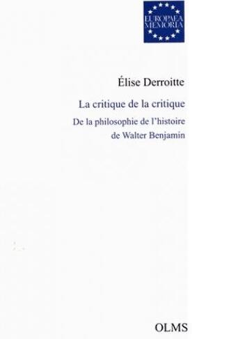 Couverture du livre « La critique de la critique ; de la philosophie de l'histoire de Walter Benjamin » de Elise Derroitte aux éditions Olms