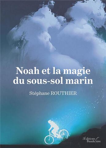 Couverture du livre « Noah et la magie du sous-sol marin » de Stephane Routhier aux éditions Baudelaire