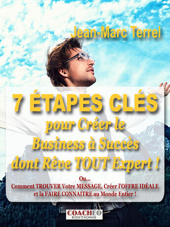 Couverture du livre « 7 ÉTAPES CLÉS pour Créer le Business à Succès dont rêve TOUT Expert! » de Jean-Marc Terrel aux éditions Editions Coacheo
