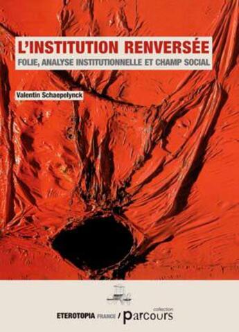 Couverture du livre « L'institution renversée ; folie, analyse institutionnelle et champ social » de Valentin Schaepelynck aux éditions Eterotopia