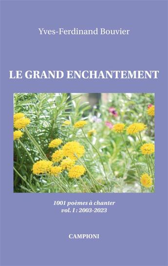 Couverture du livre « Le grand enchantement : 1001 poèmes à chanter Tome 1 : 2003-2023 » de Yves-Ferdinand Bouvier aux éditions Campioni