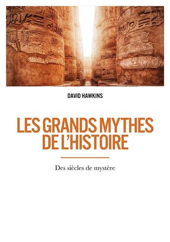 Couverture du livre « Les grands mythes de l'histoire ; des siècles de mystère » de David Hawkins aux éditions Infini Challenges