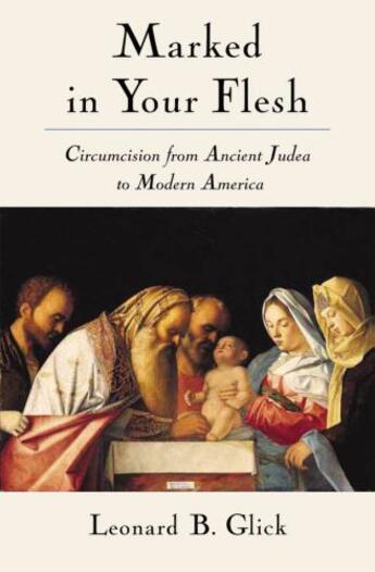 Couverture du livre « Marked in Your Flesh: Circumcision from Ancient Judea to Modern Americ » de Glick Leonard B aux éditions Oxford University Press Usa