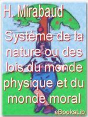 Couverture du livre « Système de la nature ou des loix du monde physique et du monde moral » de Jean-Baptise De Mirabaud aux éditions Ebookslib