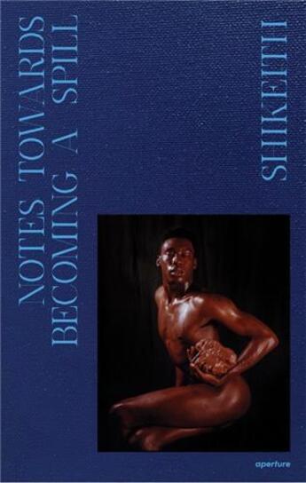 Couverture du livre « Shikeith : notes toward becoming a spill » de Shikeith aux éditions Aperture