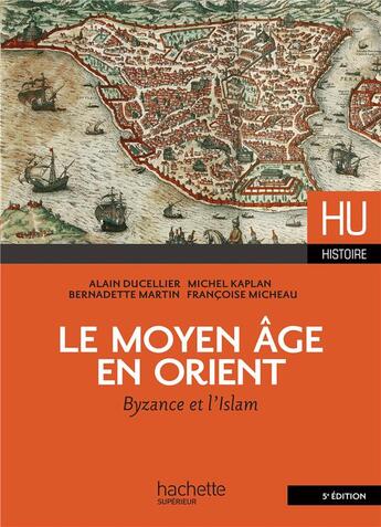 Couverture du livre « HU HISTOIRE : le Moyen Age en Orient ; Byzance et l'Islam » de Alain Ducellier et Bernadette Martin et Francoise Micheau et Michel Kaplan aux éditions Hachette Education