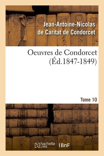 Couverture du livre « Oeuvres de Condorcet Tome 10 (édition 1847-1849) » de Nicolas De Condorcet aux éditions Hachette Bnf