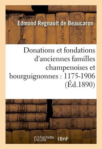 Couverture du livre « Donations et fondations d'anciennes familles champenoises et bourguignonnes : 1175-1906 » de Regnault De Beaucaro aux éditions Hachette Bnf